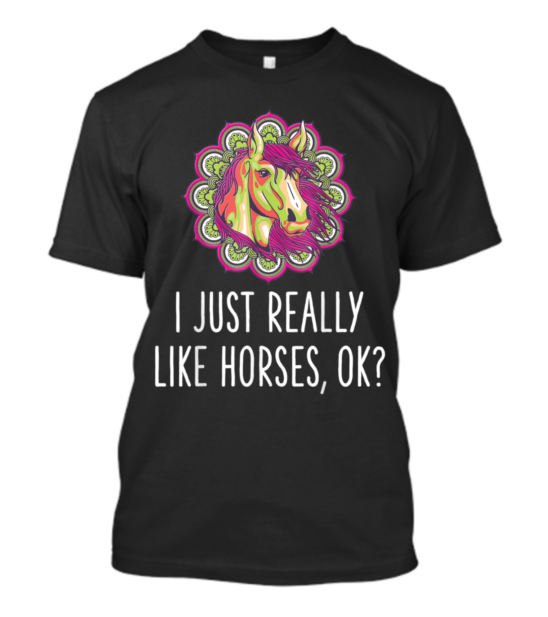 I Just Really Like Horses OK Horse Mandala Saying Equestrian T-Shirt