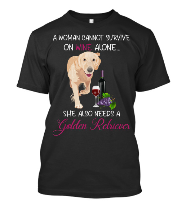 A Woman Cannot Survive On Wine Alone She Also Needs A Golden Retriever With Wine Glass And Grapes T-Shirt
