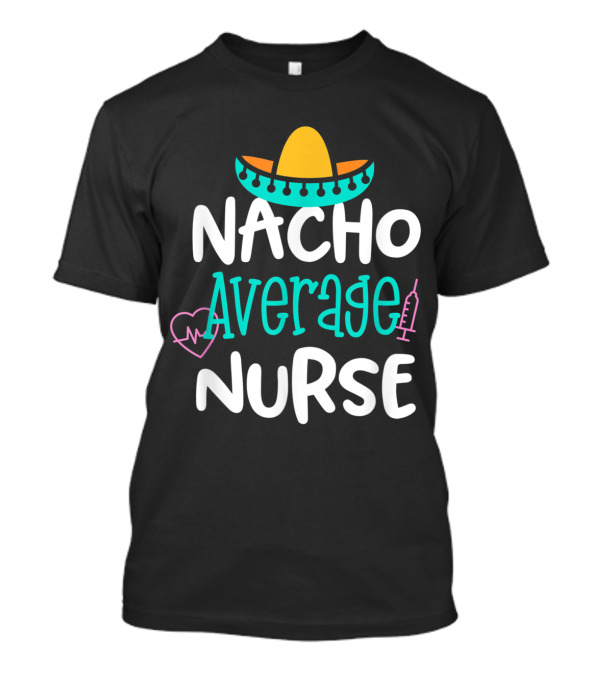 Nacho Average Nurse Sombrero Heartbeat Syringe Fun T-Shirt
