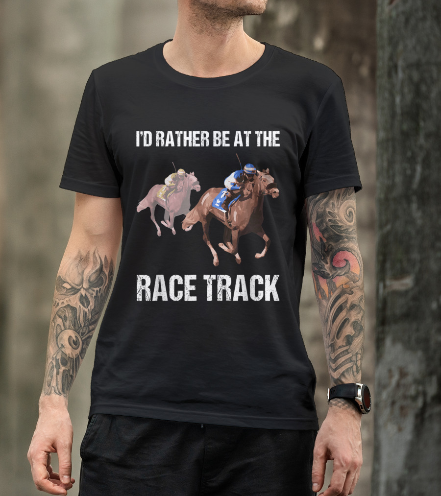 I'd Rather Be At The Horse Racing Race Track T-Shirt