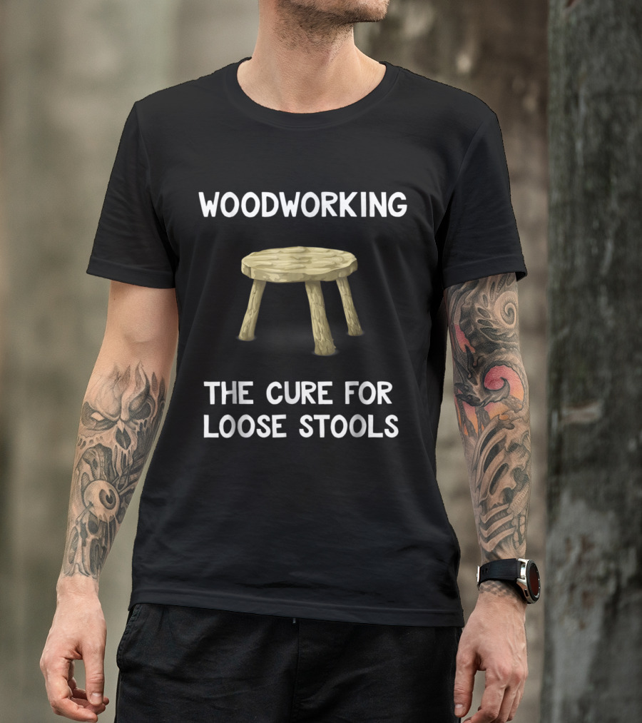 Funny Wood Working Woodworking The Cure For Loose Stools T-Shirt