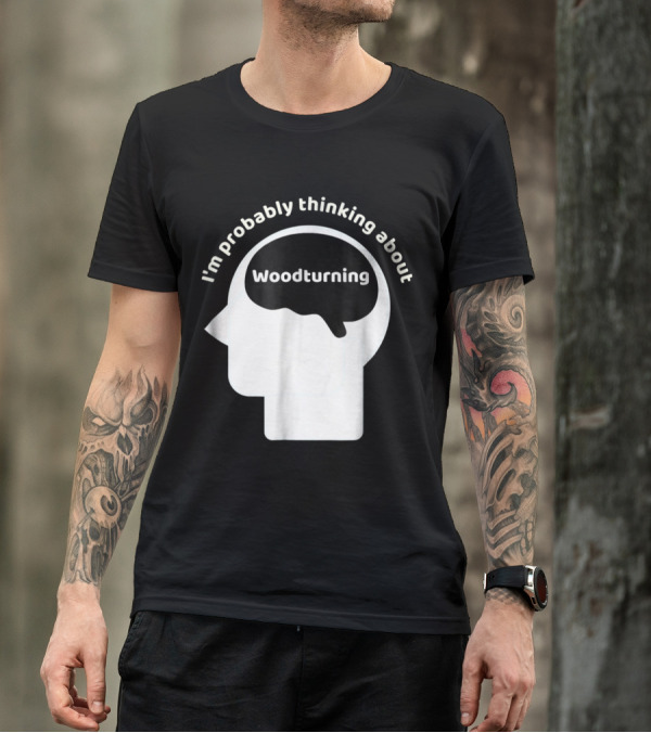 Woodturning Enthusiast Humor I'm Probably Thinking About T-Shirt