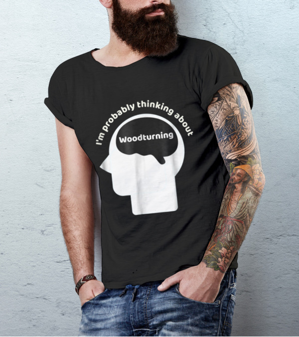 Woodturning Enthusiast Humor I'm Probably Thinking About T-Shirt