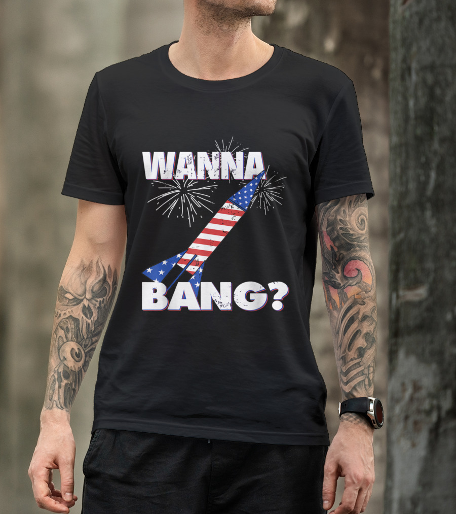 Wanna Bang 4th Of July Fireworks Rocket With American Flag And Stars T-Shirt