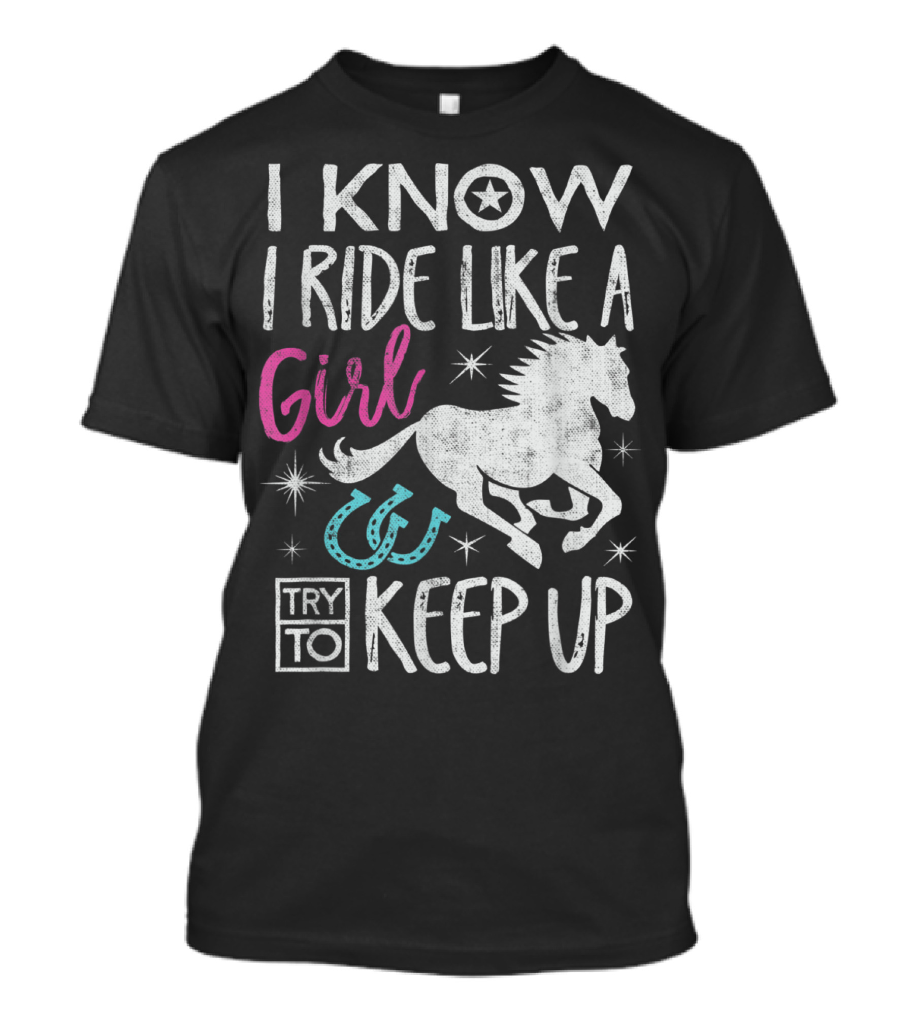 I Know I Ride Like A Girl Horse Equestrian Try To Keep Up T-Shirt