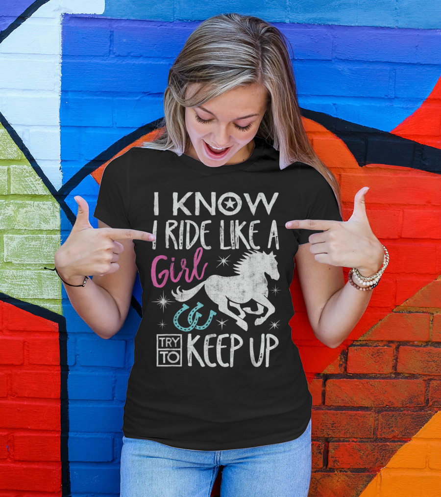 I Know I Ride Like A Girl Horse Equestrian Try To Keep Up T-Shirt
