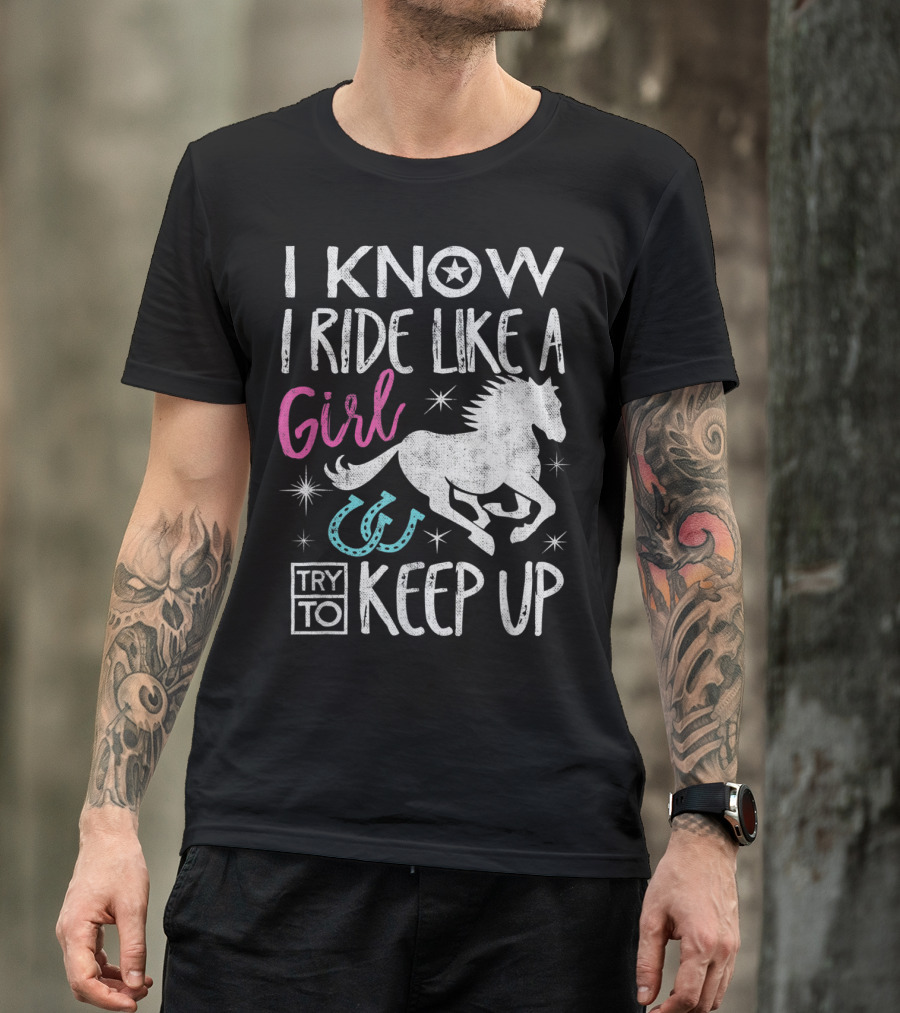 I Know I Ride Like A Girl Horse Equestrian Try To Keep Up T-Shirt