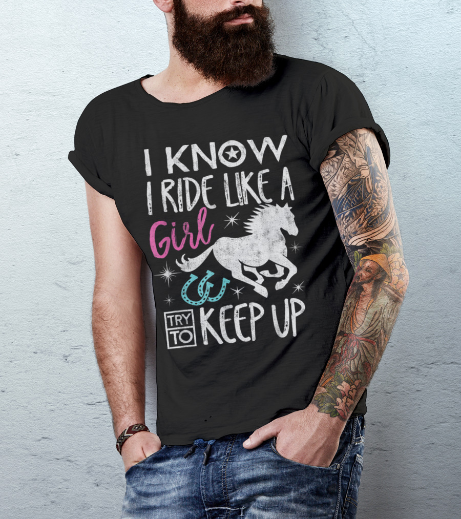 I Know I Ride Like A Girl Horse Equestrian Try To Keep Up T-Shirt