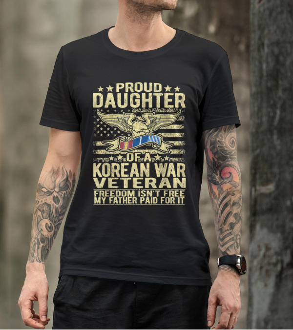 Proud Daughter Of A Korean War Veteran Freedom Isn't Free My Father Paid For It T-Shirt