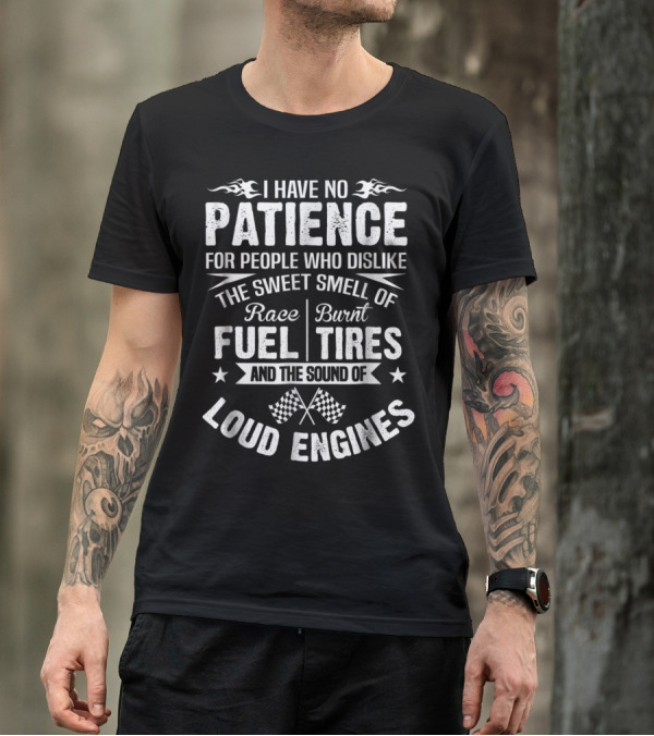 I Have No Patience For People Who Dislike The Sweet Smell Of Race Fuel Burnt Tires And The Sound Of Loud Engines T-Shirt