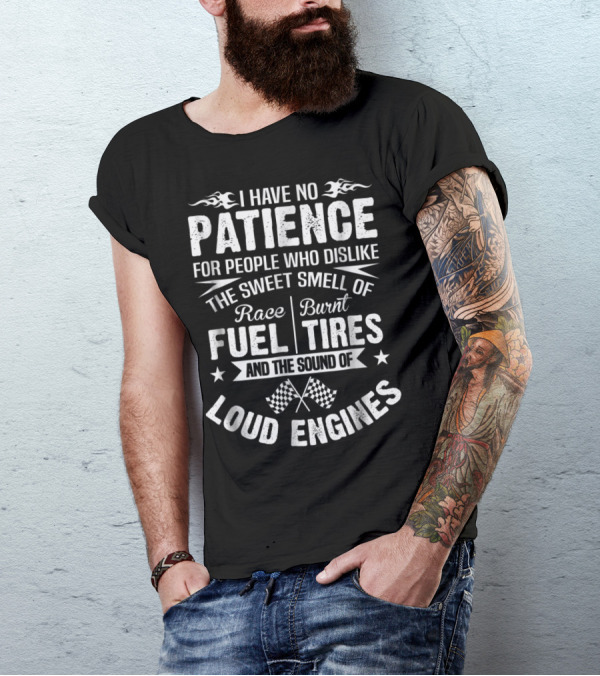I Have No Patience For People Who Dislike The Sweet Smell Of Race Fuel Burnt Tires And The Sound Of Loud Engines T-Shirt