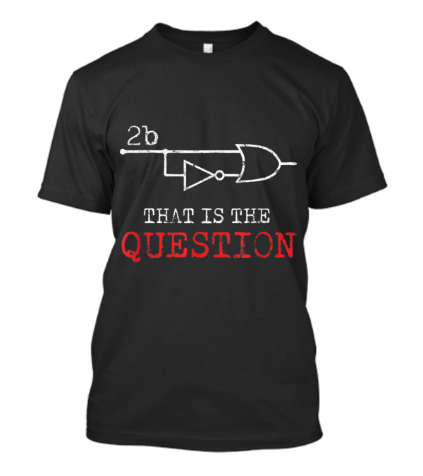 2b Logic Gate Circuit That Is The Question T-Shirt