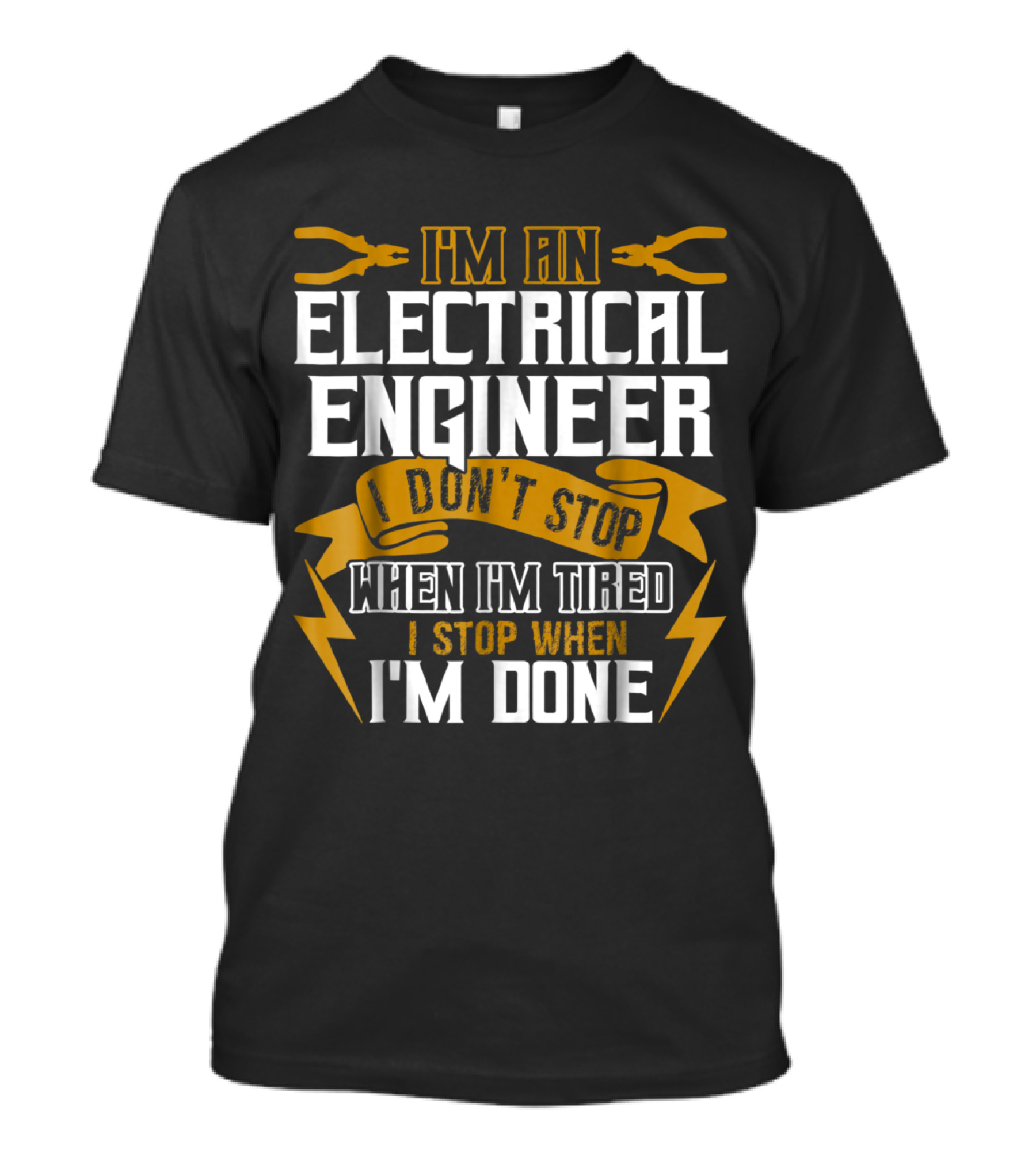 I'm An Electrical Engineer I Don't Stop When I'm Tired I Stop When I'm Done T-Shirt