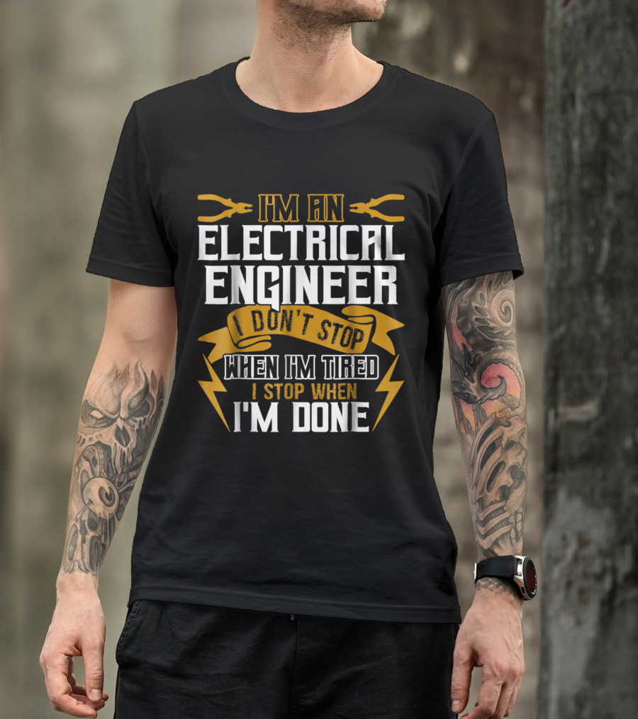 I'm An Electrical Engineer I Don't Stop When I'm Tired I Stop When I'm Done T-Shirt