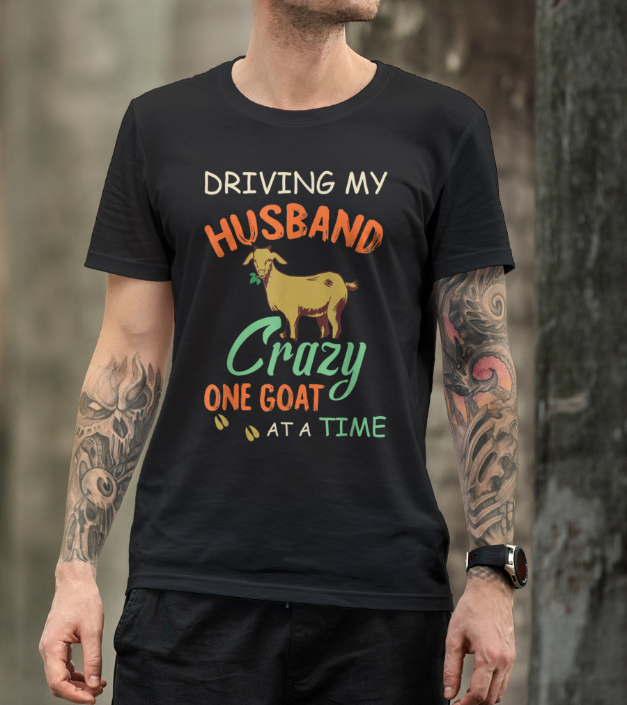 Driving My Husband Crazy One Goat At A Time T-Shirt