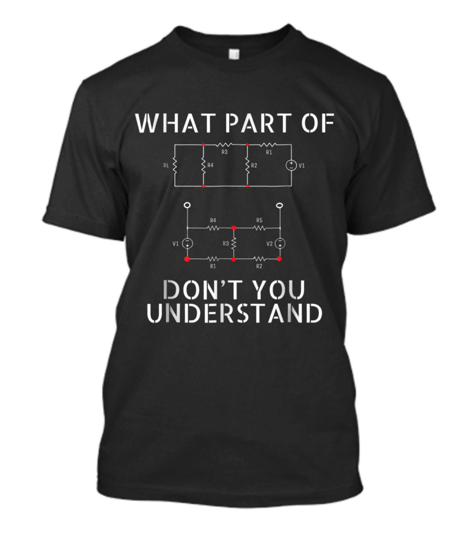What Part Of Electrical Circuit Don't You Understand Diagram R1 R2 R3 R4 R5 V1 V2 T-Shirt