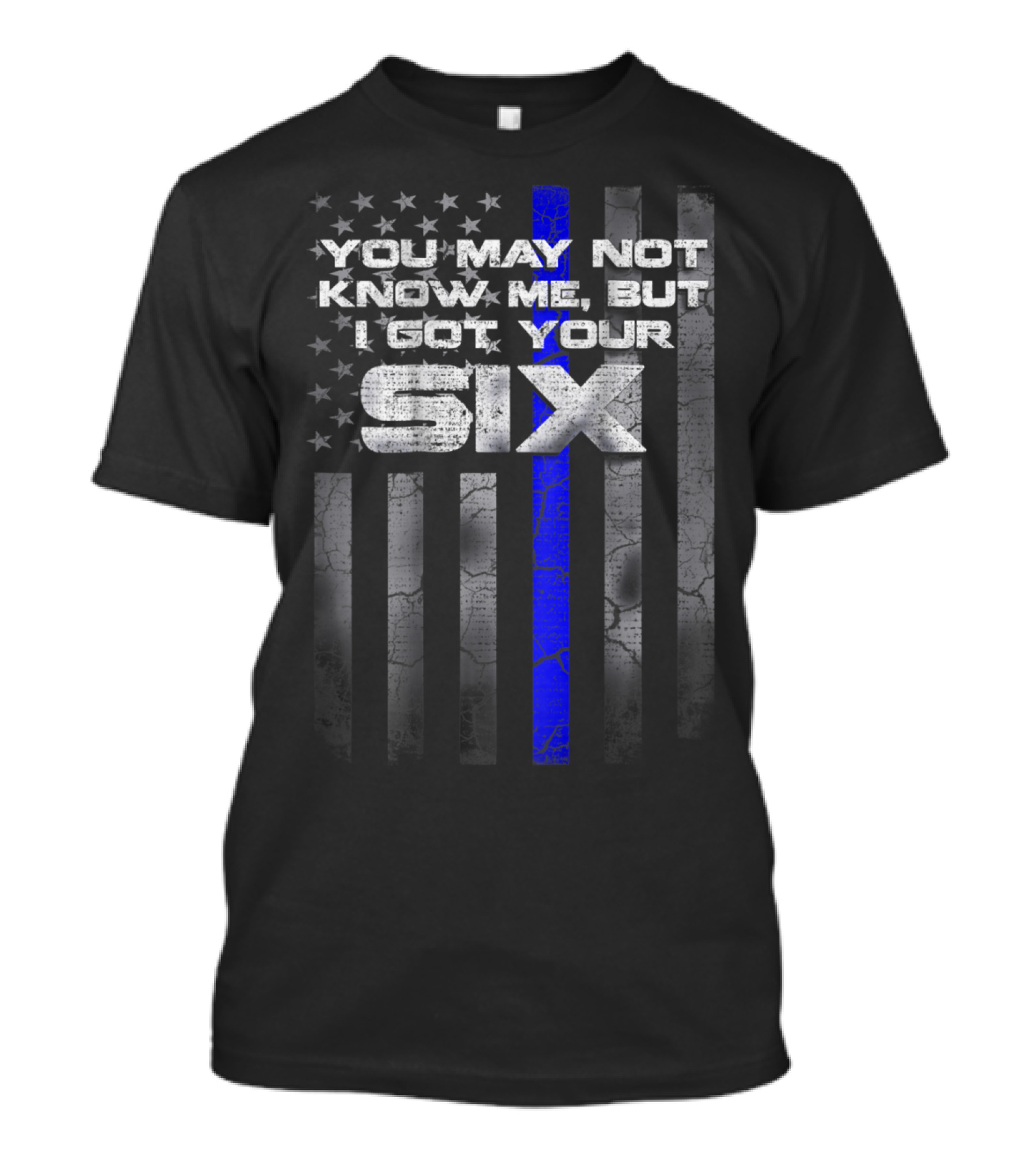 You May Not Know Me But I Got Your Six Thin Blue Line Flag T-Shirt