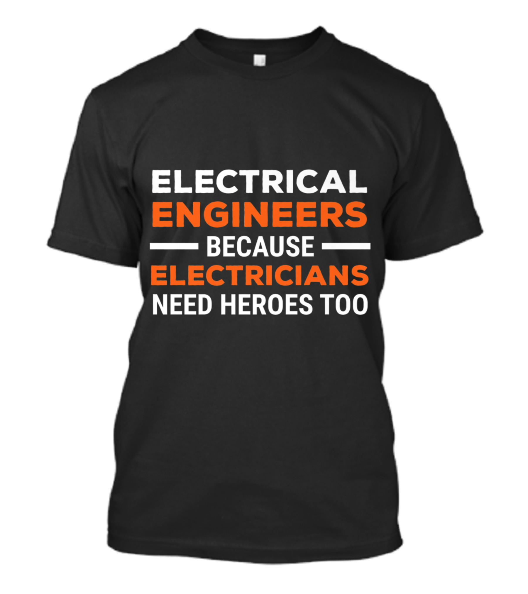 Electrical Engineers Because Electricians Need Heroes Too T-Shirt