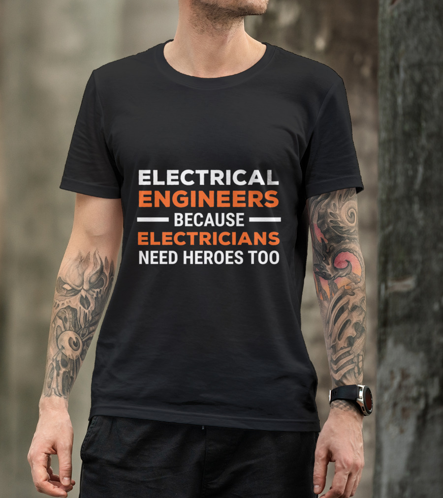 Electrical Engineers Because Electricians Need Heroes Too T-Shirt