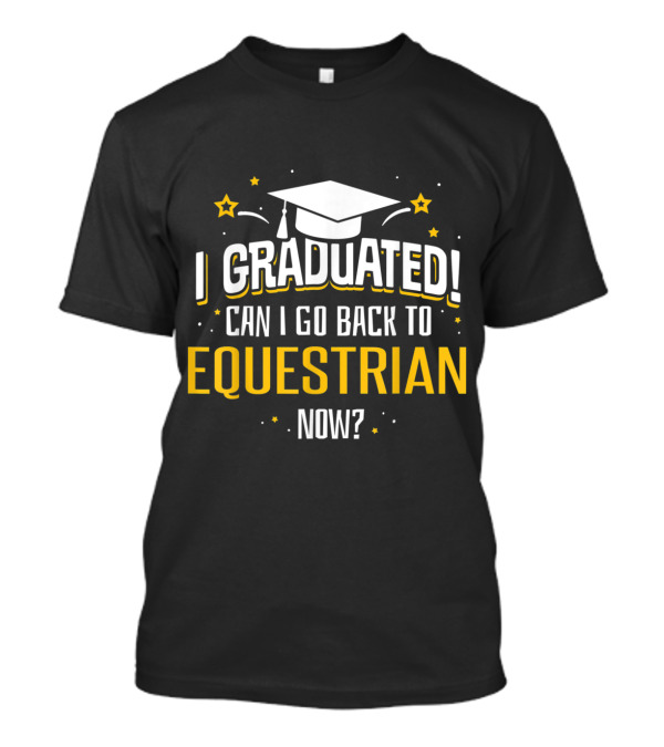 I Graduated Can I Go Back To Equestrian Now? Graduation Cap And Stars T-Shirt