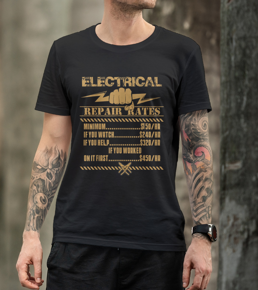 Electrical Repair Rates Minimum $150/HR If You Watch $240/HR Help $320/HR Worked First $450/HR T-Shirt