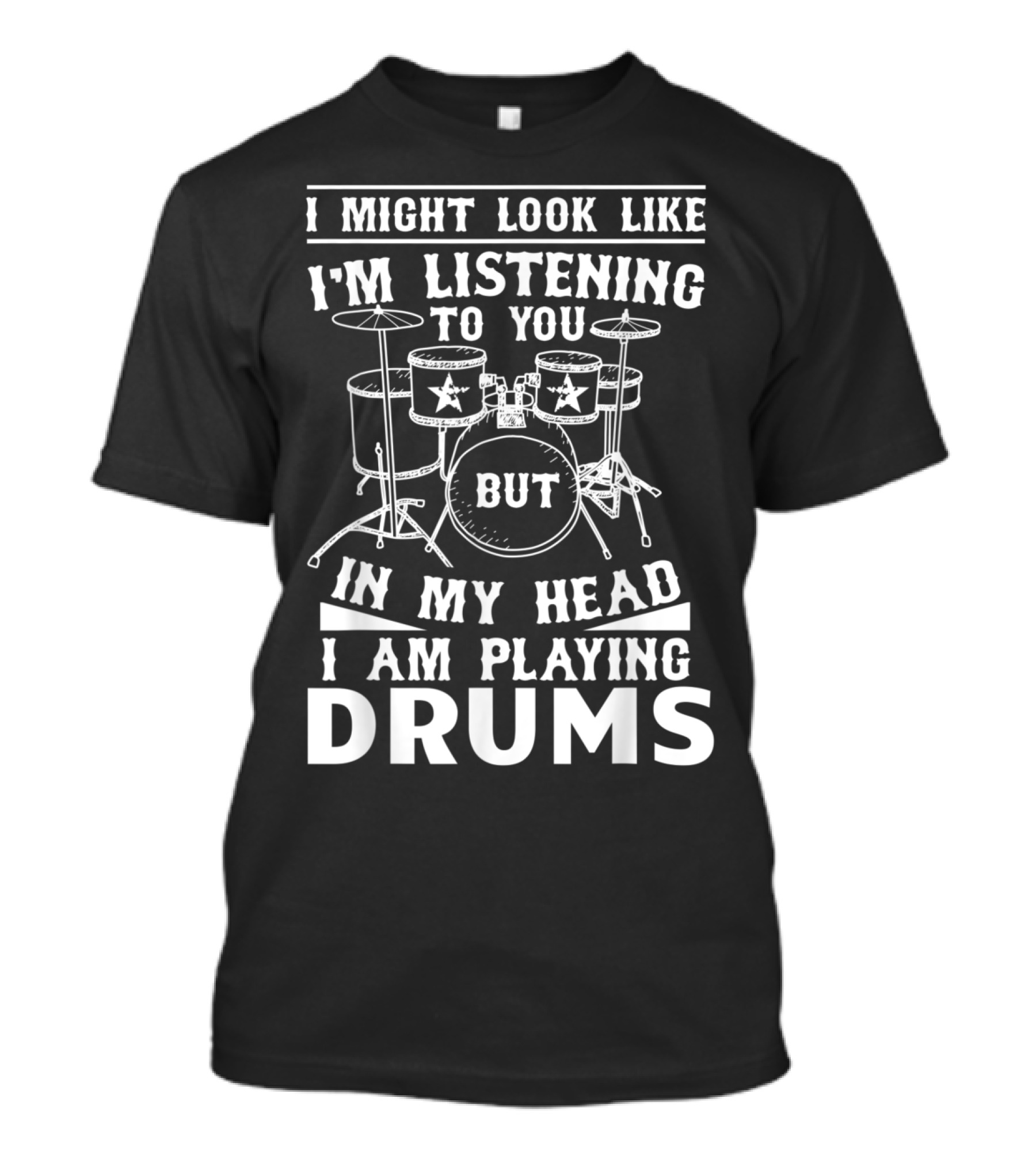I Might Look Like I'm Listening To You But In My Head I Am Playing Drums Funny Drummer Novelty Band T-Shirt