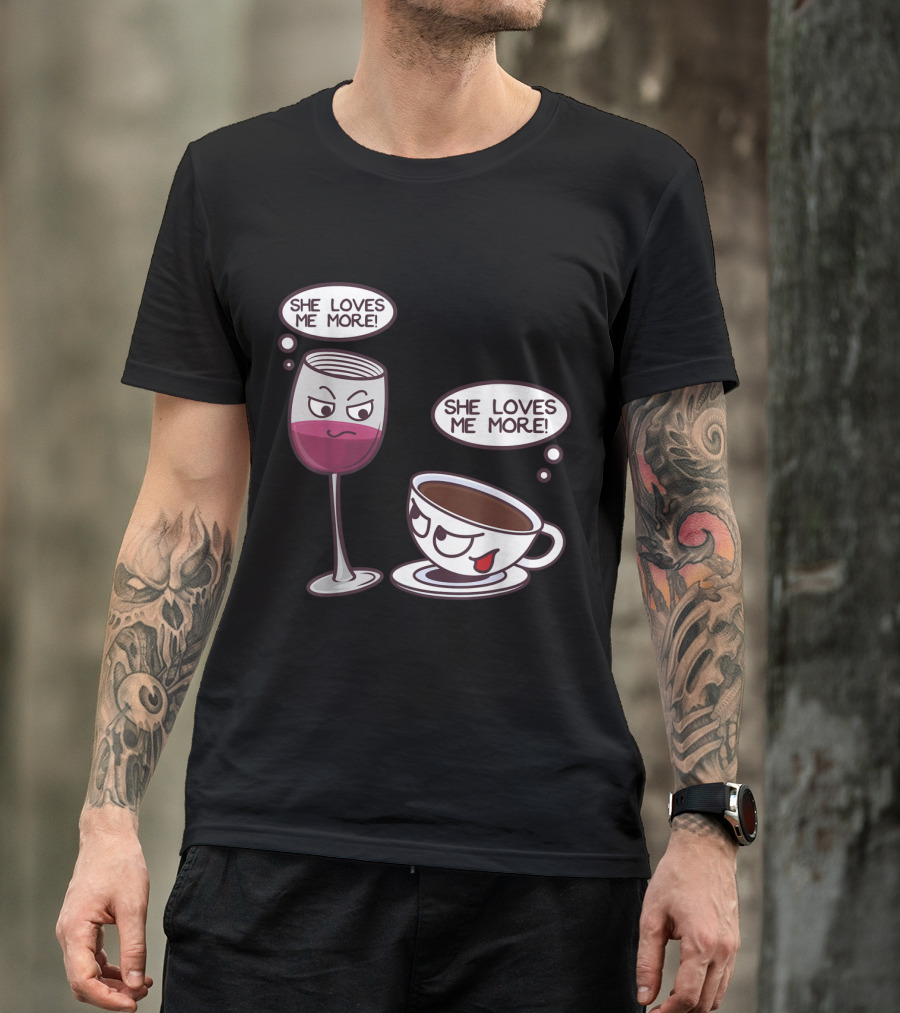 She Loves Me More Wine Glass And Coffee Cup Playful Rivalry T-Shirt