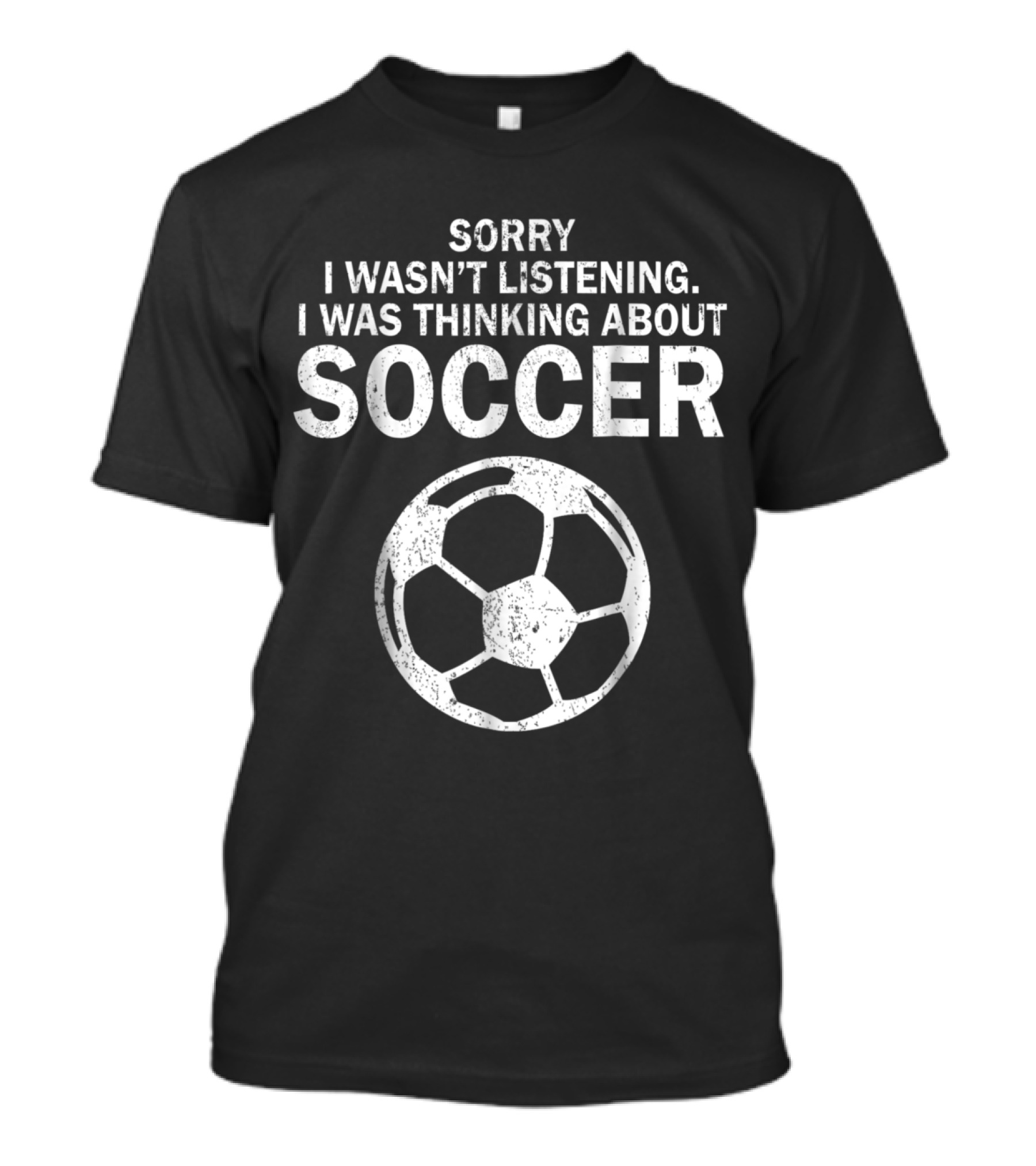 Sorry I Wasn’t Listening I Was Thinking About Soccer Pun Sarcastic Football T-Shirt
