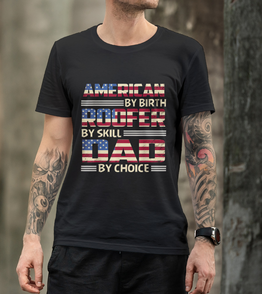 American By Birth Roofer By Skill Dad By Choice USA Flag T-Shirt