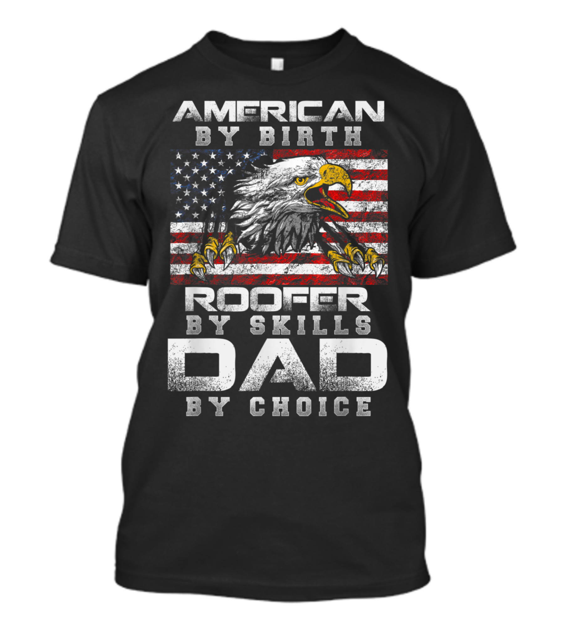 American By Birth Roofer By Skills Dad By Choice Eagle Flag T-Shirt