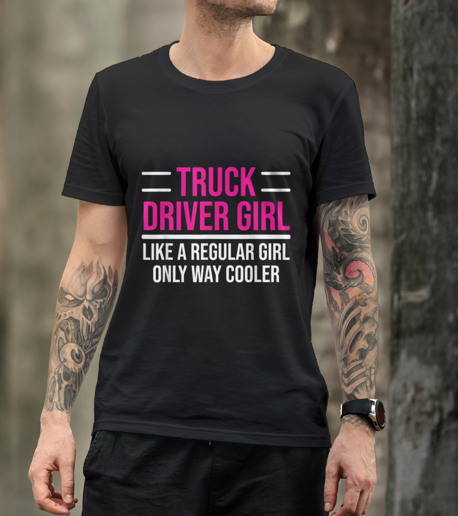 Truck Driver Girl Like A Regular Girl Only Way Cooler T-Shirt