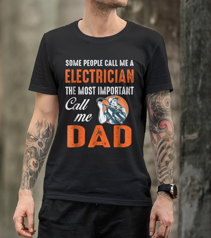 Some People Call Me A Electrician The Most Important Call Me Dad T-Shirt