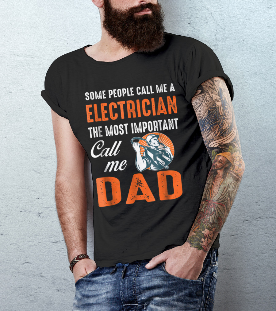 Some People Call Me A Electrician The Most Important Call Me Dad T-Shirt