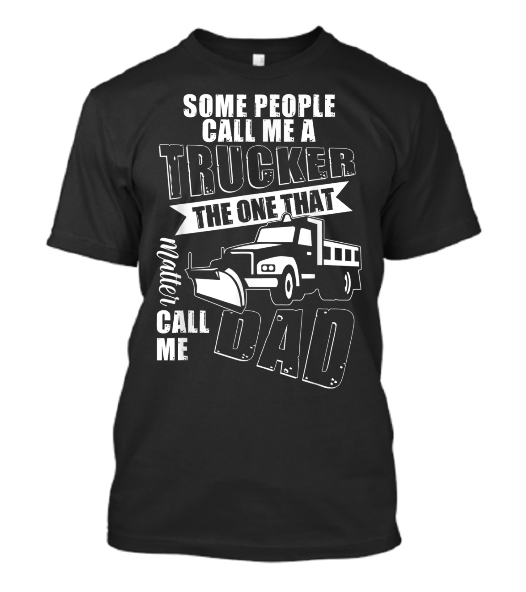 Some People Call Me A Trucker The One That Matter Call Me Dad T-Shirt