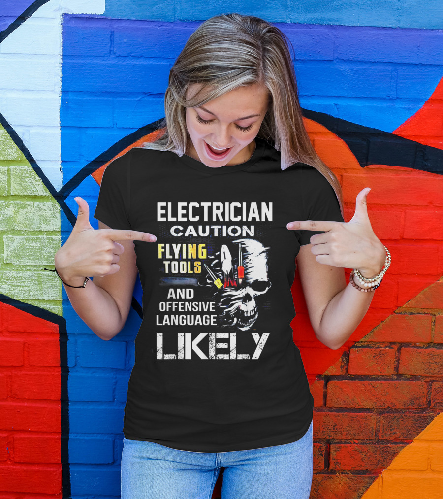 Electrician Caution Flying Tools And Offensive Language Likely Skull T-Shirt