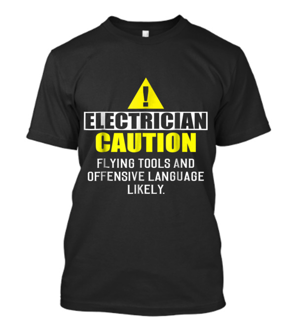 Electrician Caution Flying Tools And Offensive Language Likely Warning Sign T-Shirt