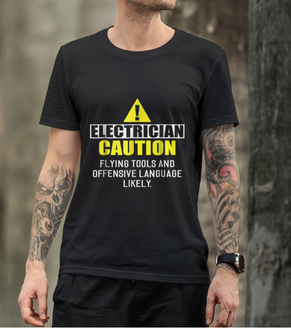 Electrician Caution Flying Tools And Offensive Language Likely Warning Sign T-Shirt