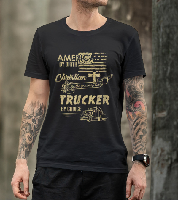 American By Birth Christian By Grace Of God Trucker By Choice With Cross And Flag T-Shirt