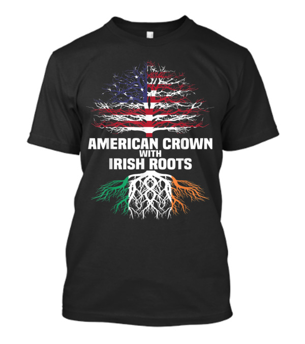 American Crown With Irish Roots Flag Tree Design For St Patrick’s Day T-Shirt