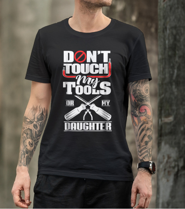 Don't Touch My Tools Or My Daughter Electrician Dad Funny Father's Day T-Shirt