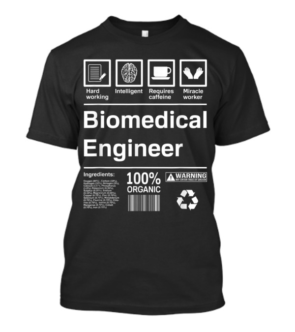 Hard Working Intelligent Biomedical Engineer Requires Caffeine Miracle Worker 100% Organic Ingredients Warning T-Shirt