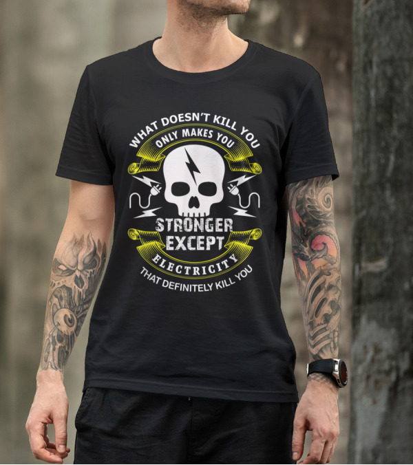What Doesn't Kill You Only Makes You Stronger Except Electricity That Definitely Kill You Sparky Humor T-Shirt