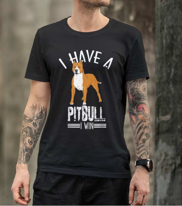 I Have A Pitbull I Win Bold Statement With Dog T-Shirt