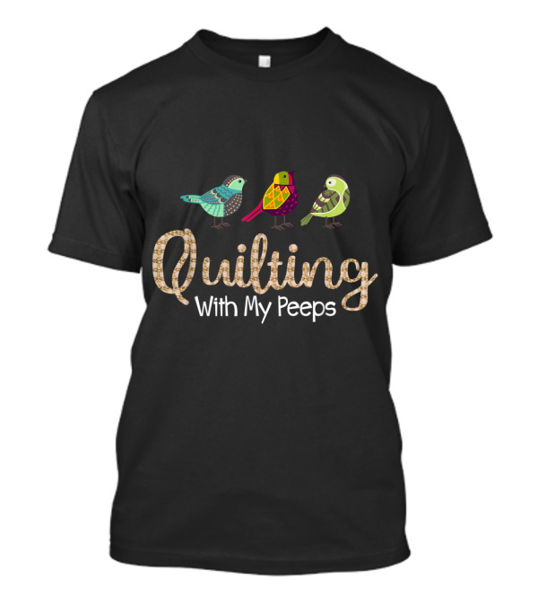 Quilting With My Peeps Colorful Birds T-Shirt