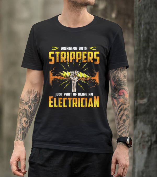 Working With Strippers Just Part Of Being An Electrician Funny Quotes Humor T-Shirt