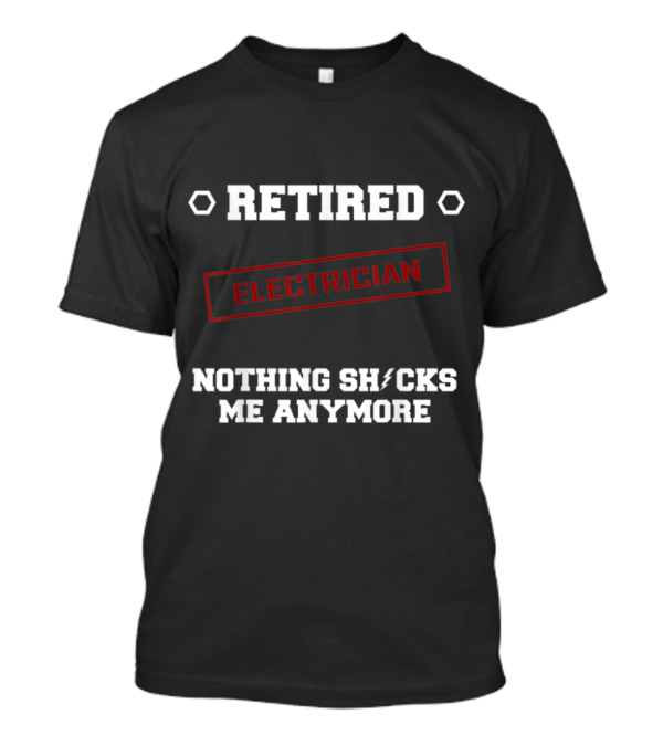 Retired Electrician Nothing Shocks Me Anymore T-Shirt