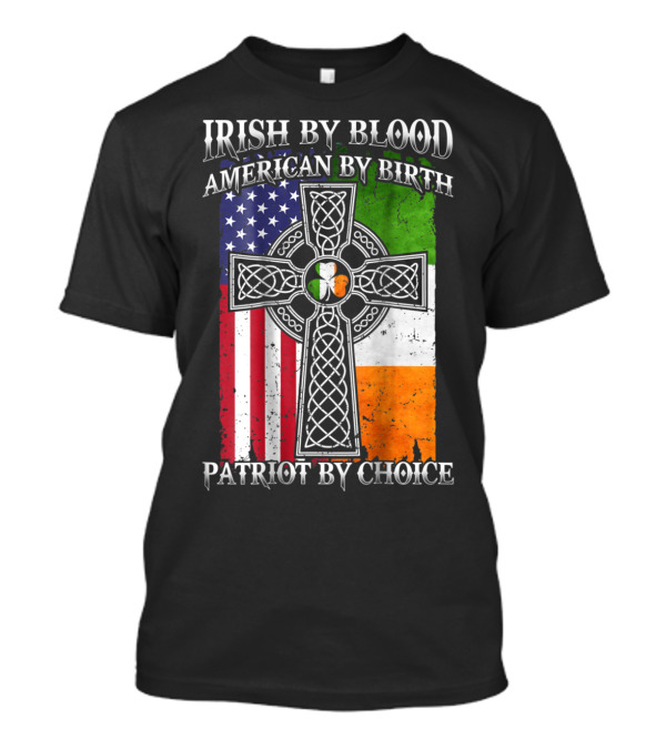 Irish By Blood American By Birth Patriot By Choice Celtic Cross American Flag Irish Flag T-Shirt