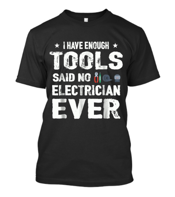 I Have Enough Tools Said No Electrician Ever With Stars And Electrical Tools T-Shirt