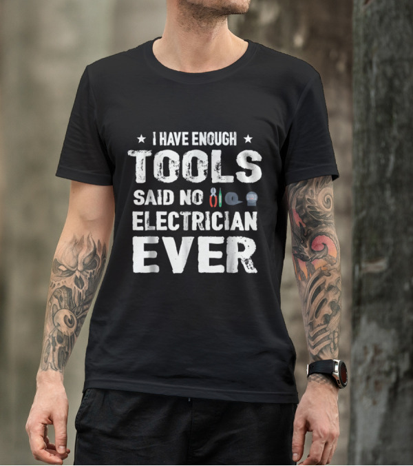 I Have Enough Tools Said No Electrician Ever With Stars And Electrical Tools T-Shirt