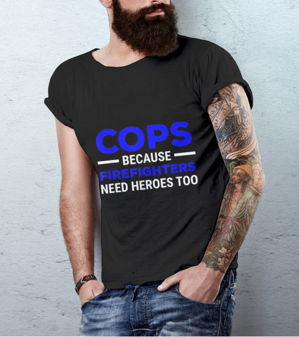 Cops Because Firefighters Need Heroes Too Bold Blue And White T-Shirt